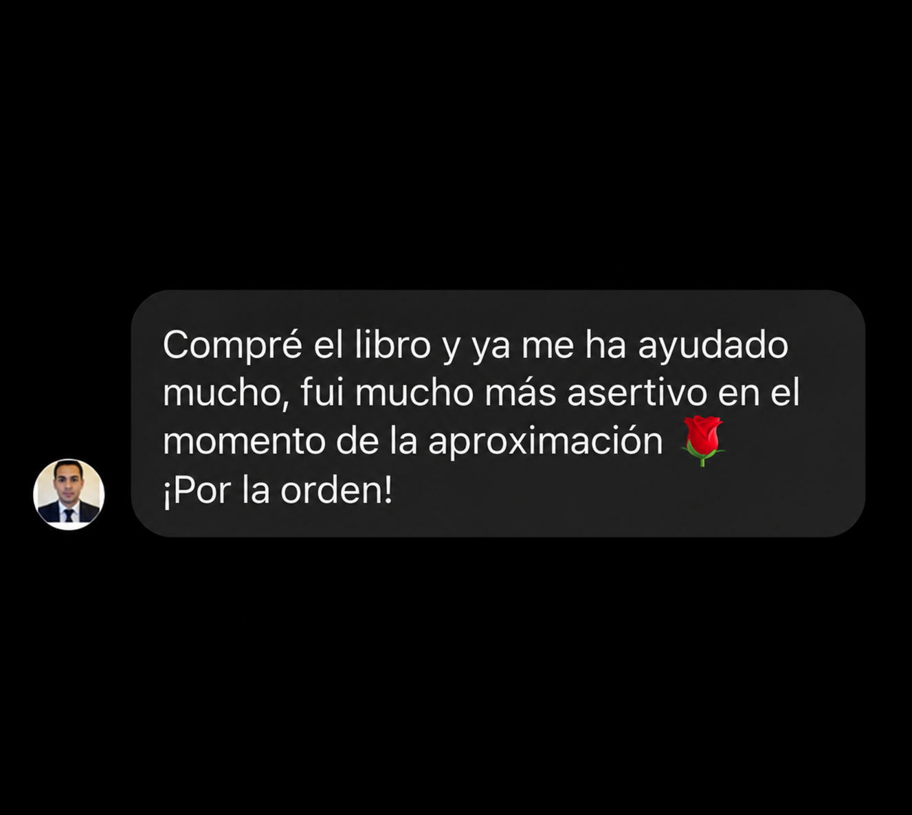 Compré el libro y ya me ha ayudado mucho, fui mucho más asertivo en el momento de la aproximación 🌹 ¡Por la orden!